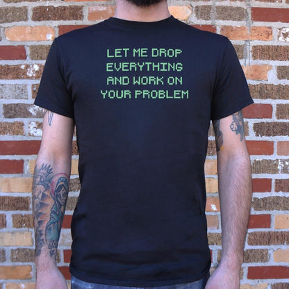 Let Me Drop Everything - 6DollarShirts