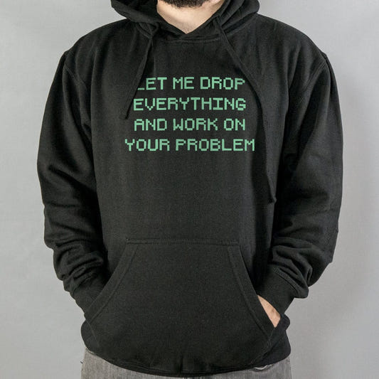 Let Me Drop Everything - 6DollarShirts