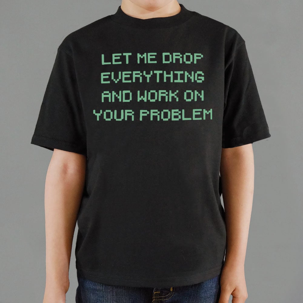 Let Me Drop Everything - 6DollarShirts
