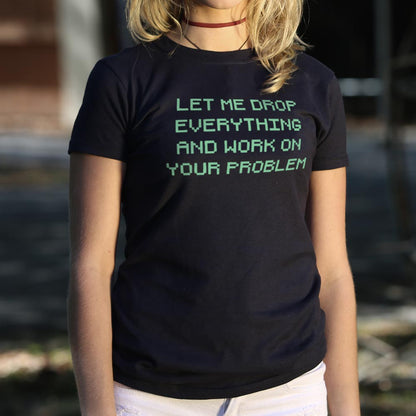 Let Me Drop Everything - 6DollarShirts