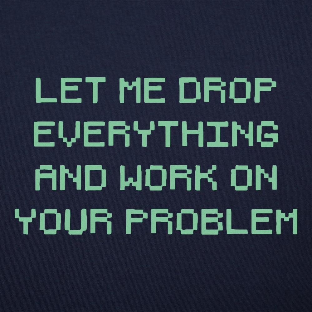 Let Me Drop Everything - 6DollarShirts
