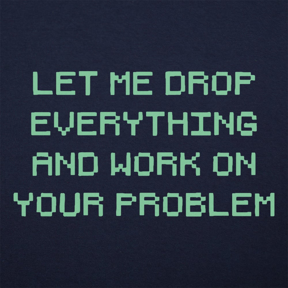 Let Me Drop Everything - 6DollarShirts