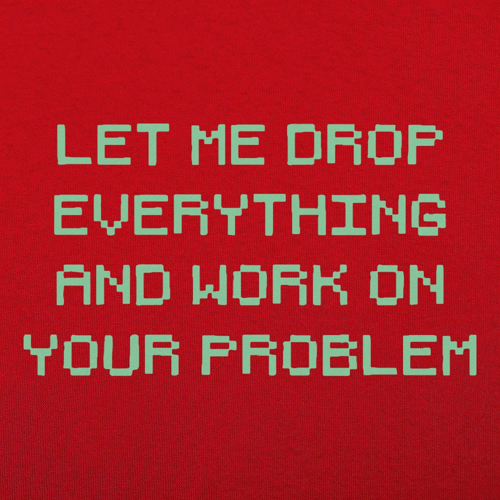 Let Me Drop Everything - 6DollarShirts