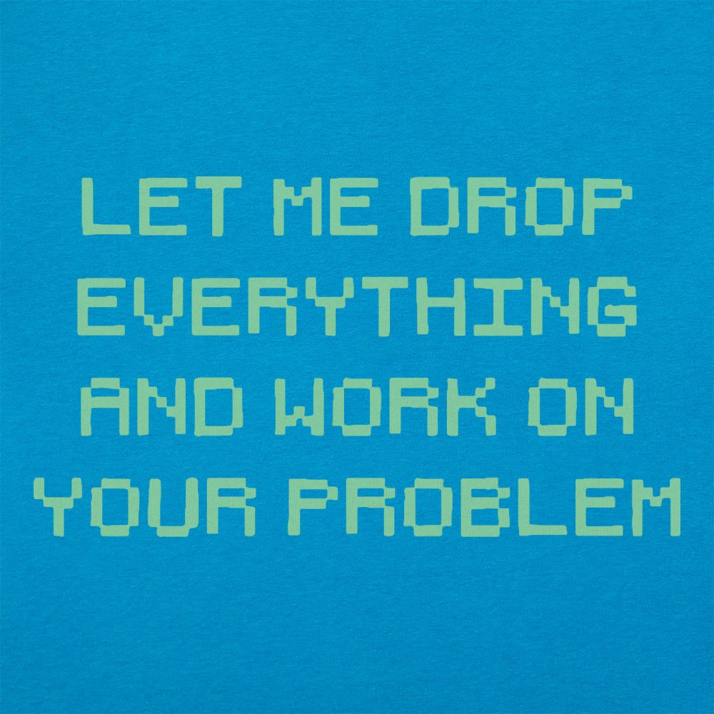 Let Me Drop Everything - 6DollarShirts