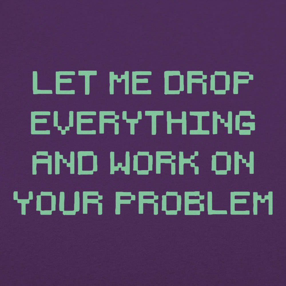 Let Me Drop Everything - 6DollarShirts