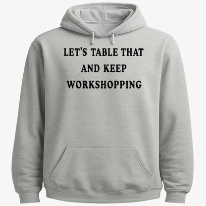 Let's Table That and Keep Workshopping-Hoodie-Gray Heather
