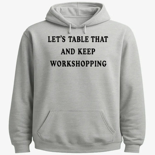 Let's Table That and Keep Workshopping-Hoodie-Gray Heather