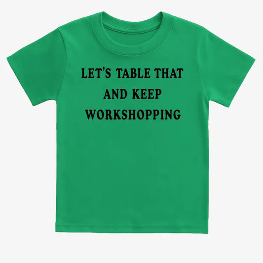 Let's Table That and Keep Workshopping-Kids T-Shirt-Green
