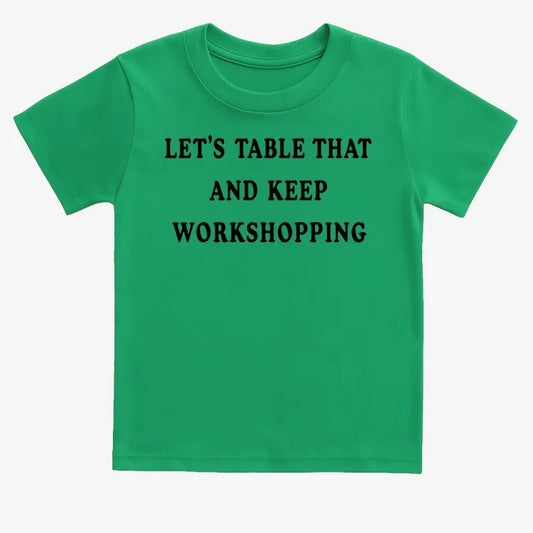 Let's Table That and Keep Workshopping-Kids T-Shirt-Green
