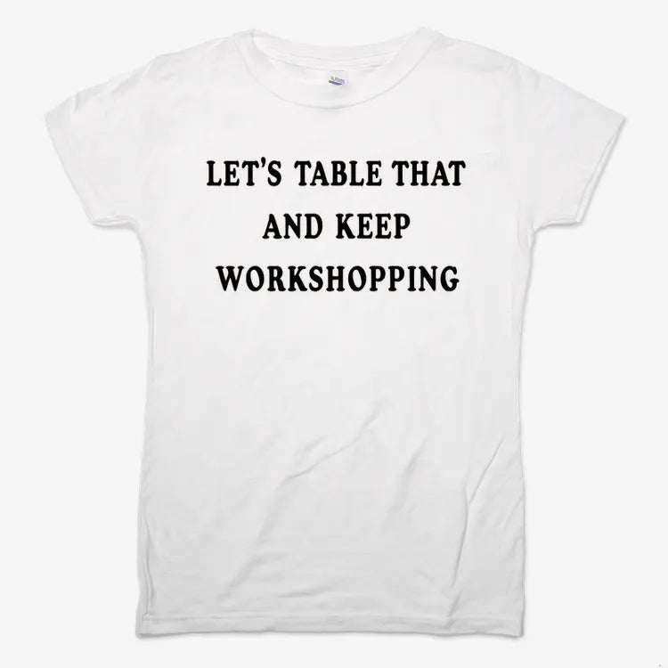 Let's Table That and Keep Workshopping-Women's T-Shirt-Snow
