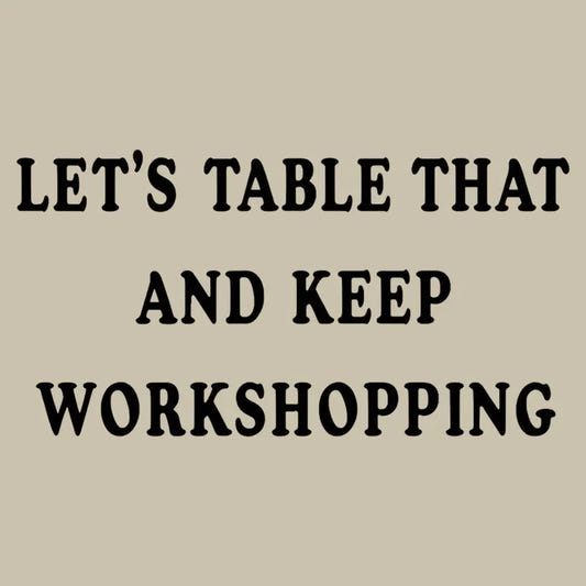 Let's Table That and Keep Workshopping graphic tee design