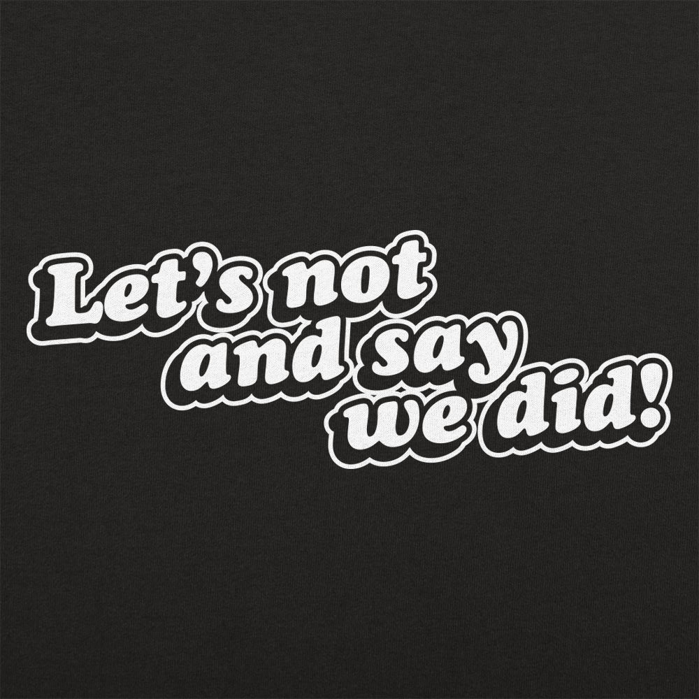 Let's Not And Say We Did! - 6DollarShirts