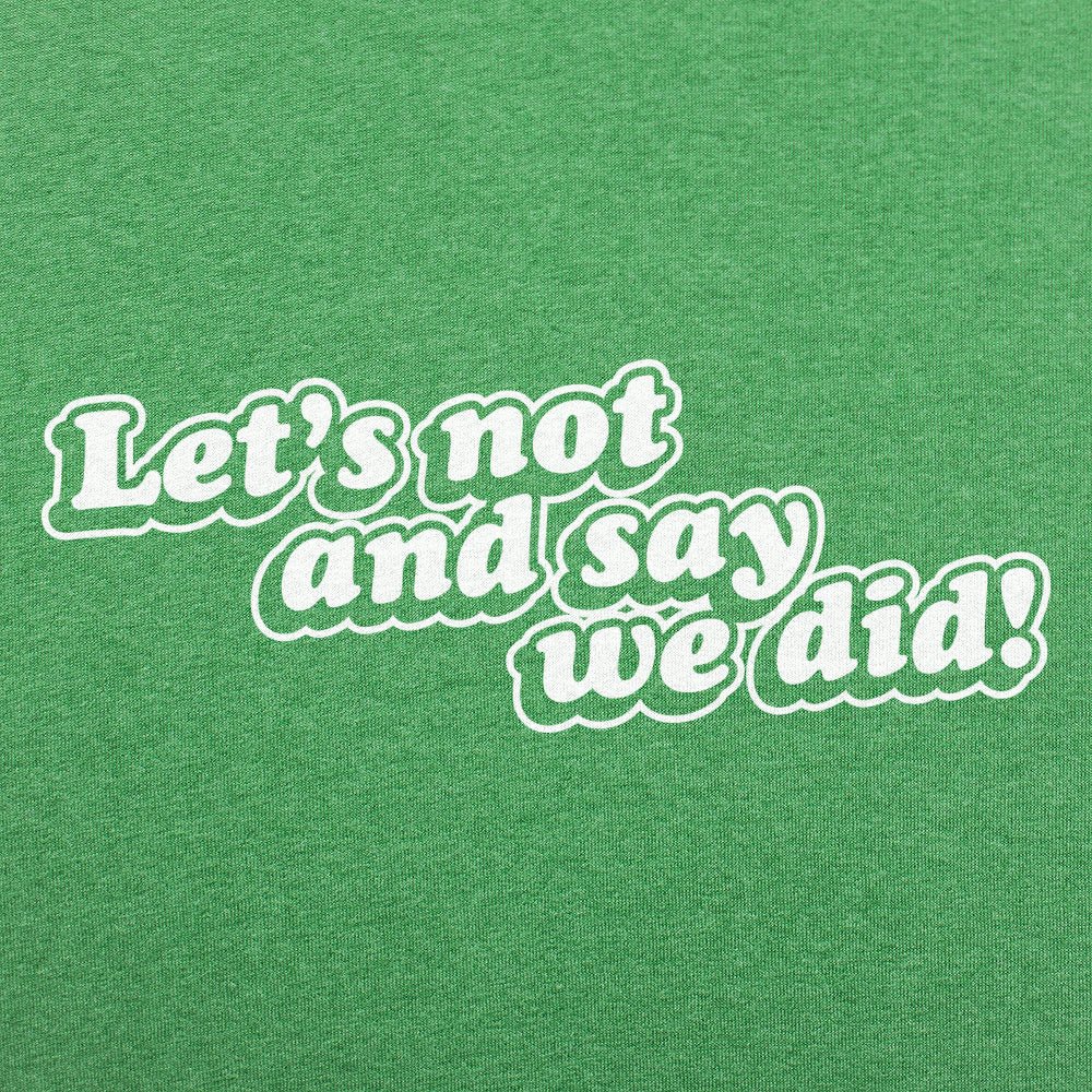 Let's Not And Say We Did! - 6DollarShirts