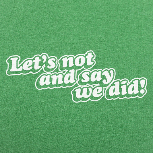 Let's Not And Say We Did! - 6DollarShirts