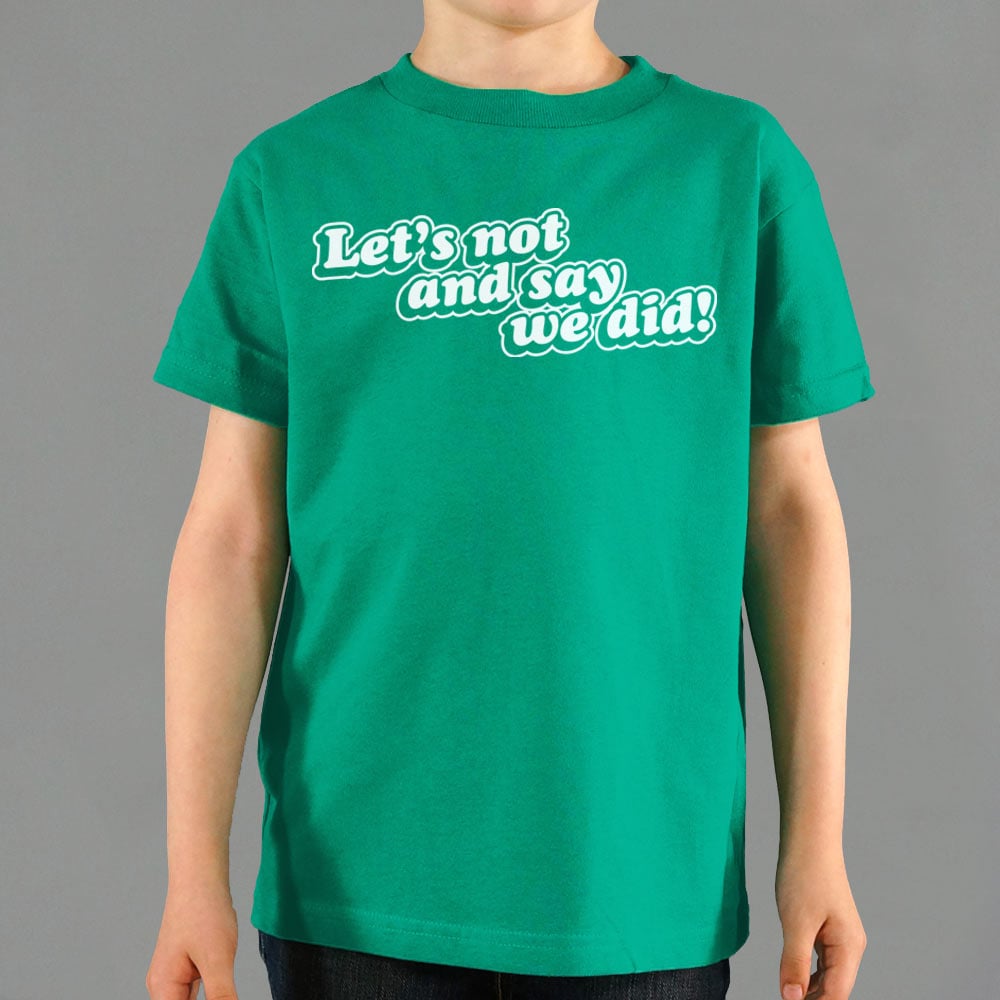 Let's Not And Say We Did! - 6DollarShirts