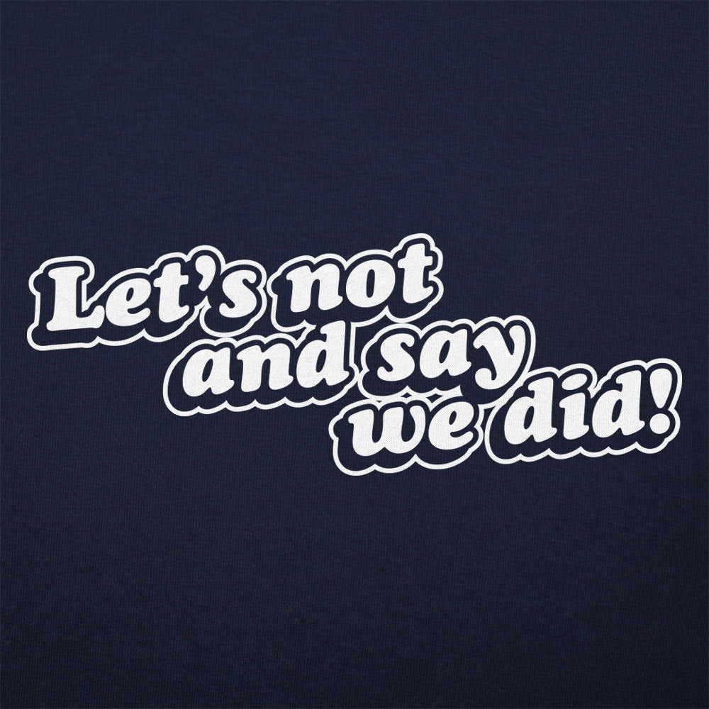 Let's Not And Say We Did! - 6DollarShirts