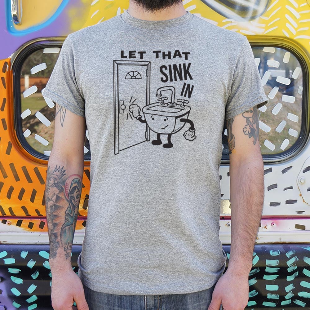 Let That Sink In - 6DollarShirts