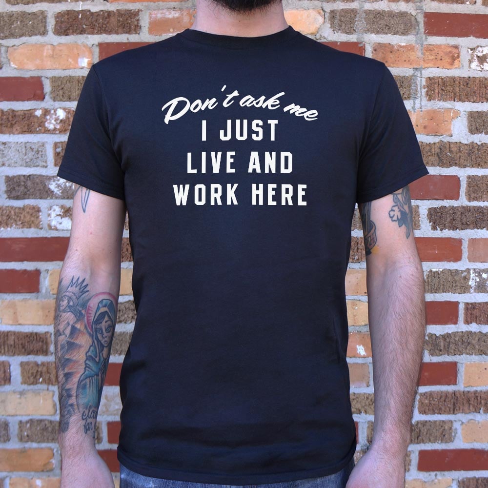 I Just Live And Work Here - 6DollarShirts
