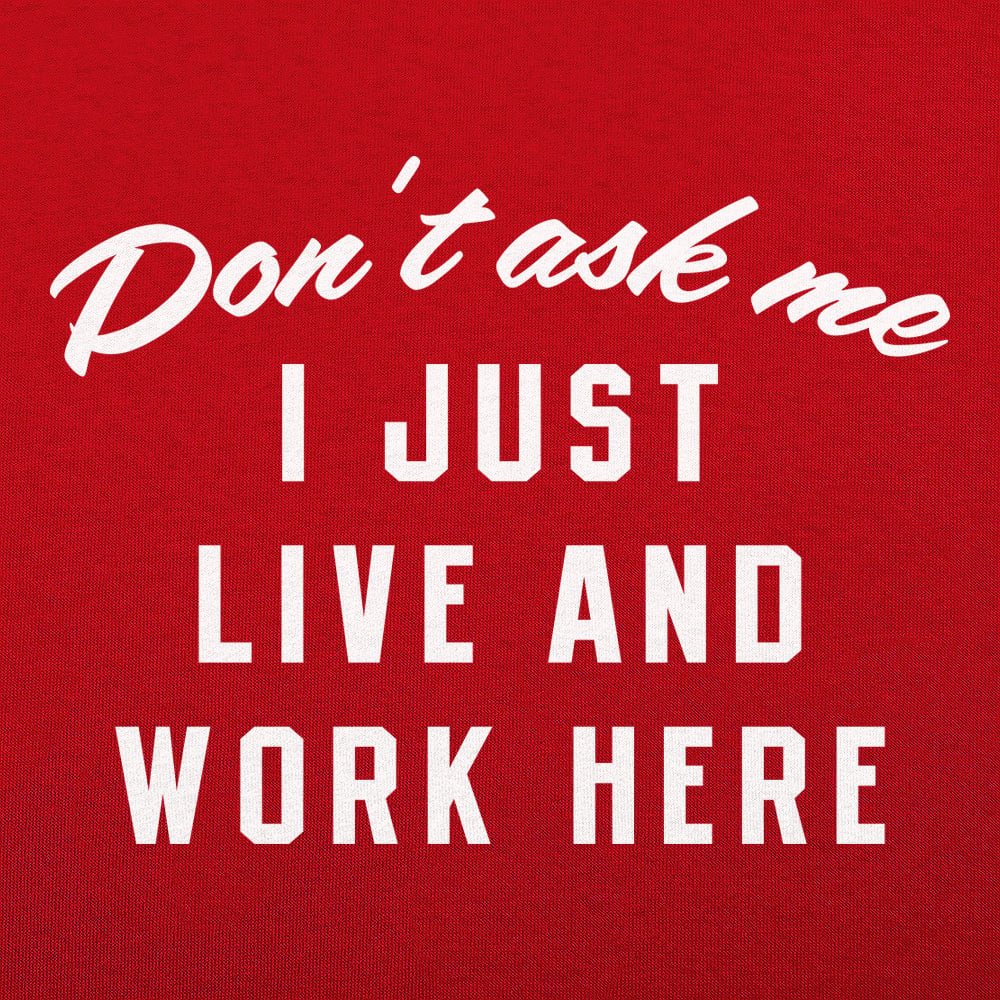 I Just Live And Work Here - 6DollarShirts