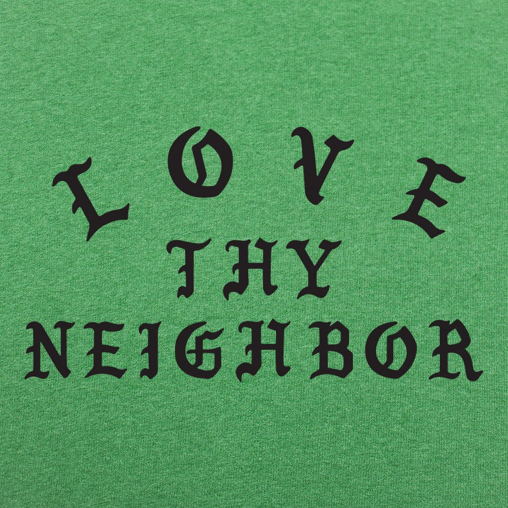 Love Thy Neighbor - 6DollarShirts