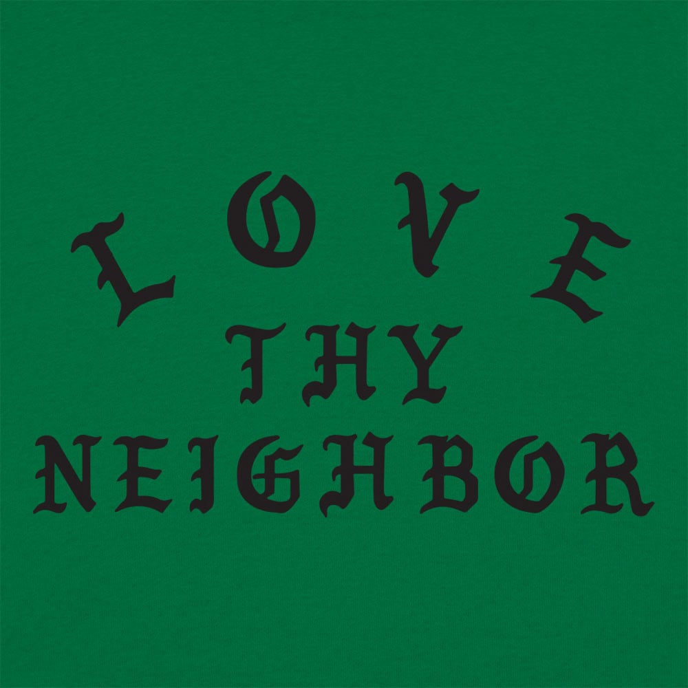 Love Thy Neighbor - 6DollarShirts