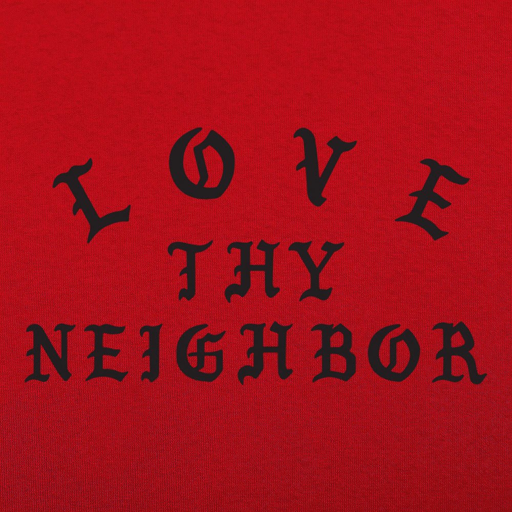 Love Thy Neighbor - 6DollarShirts