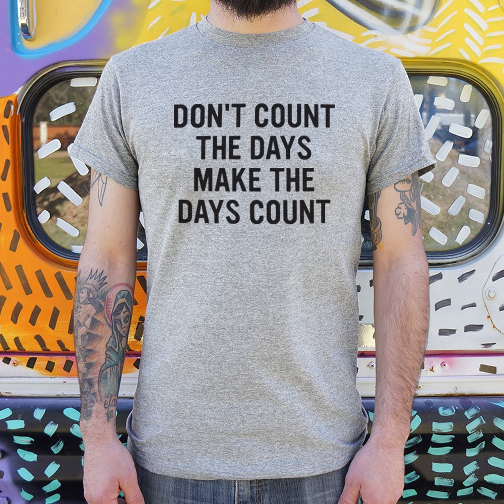Make The Days Count - 6DollarShirts