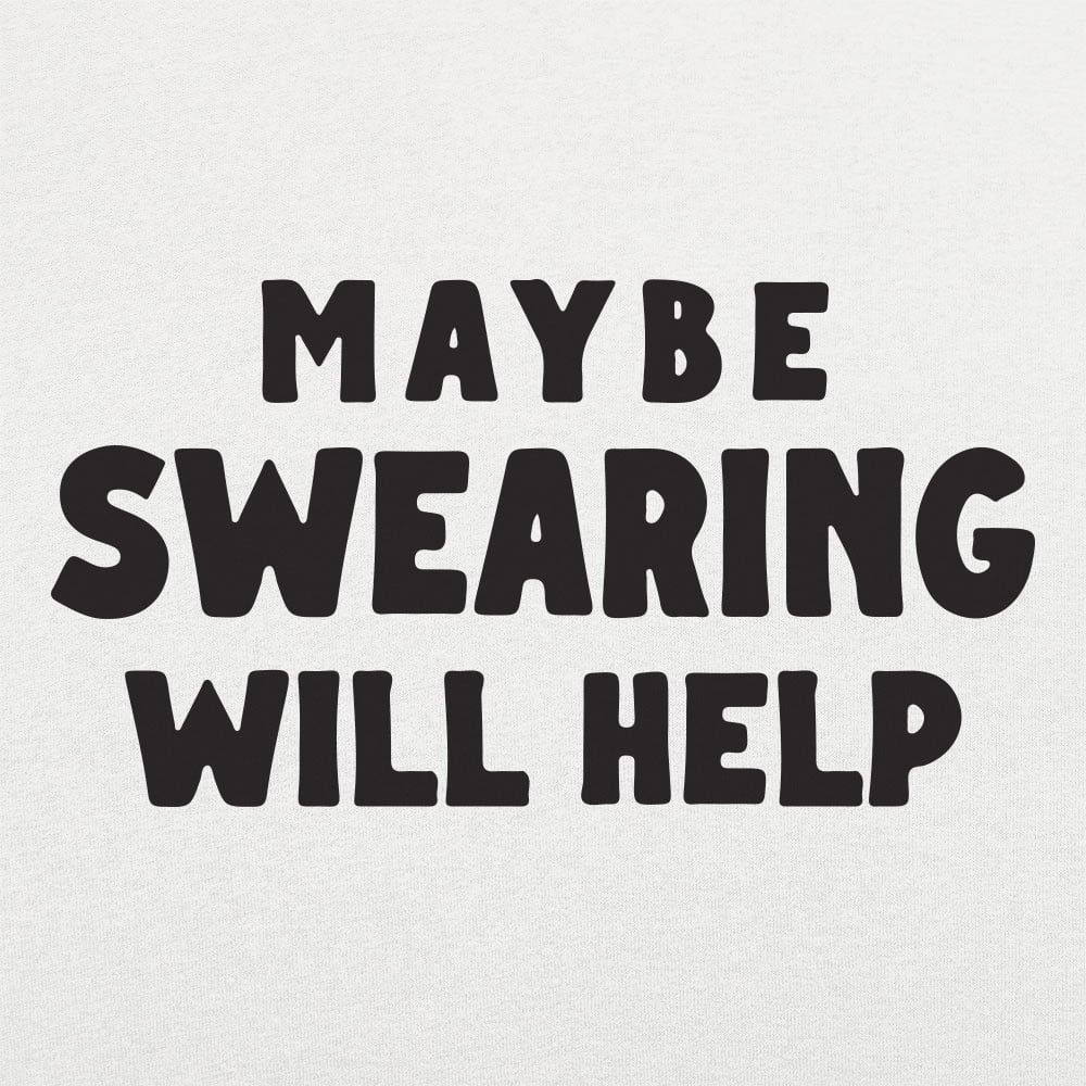 Maybe Swearing Will Help - 6DollarShirts