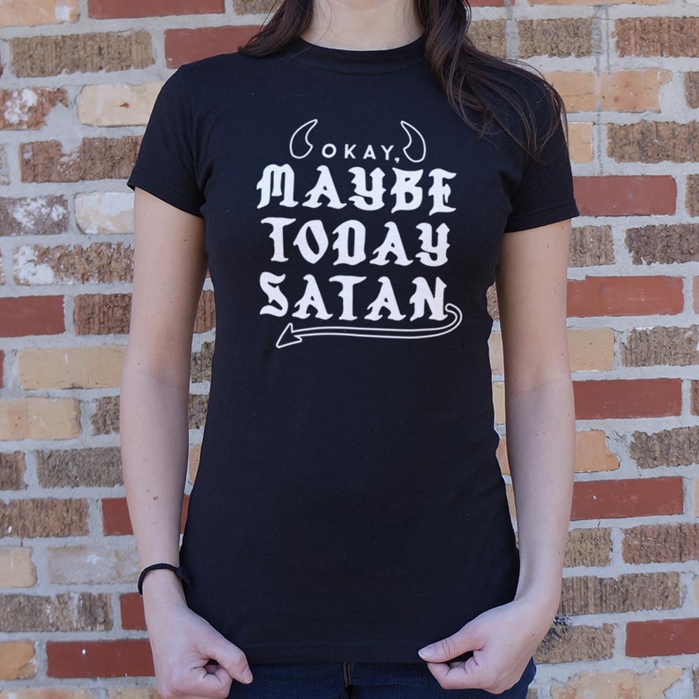 Maybe Today Satan - 6DollarShirts