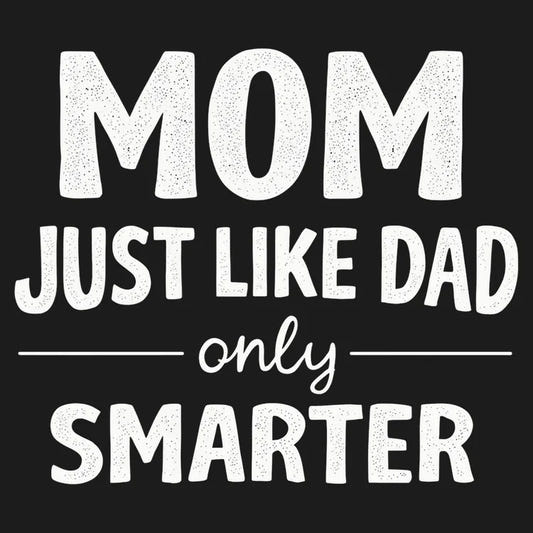 Mom Just Like Dad Only Smarter graphic tee design