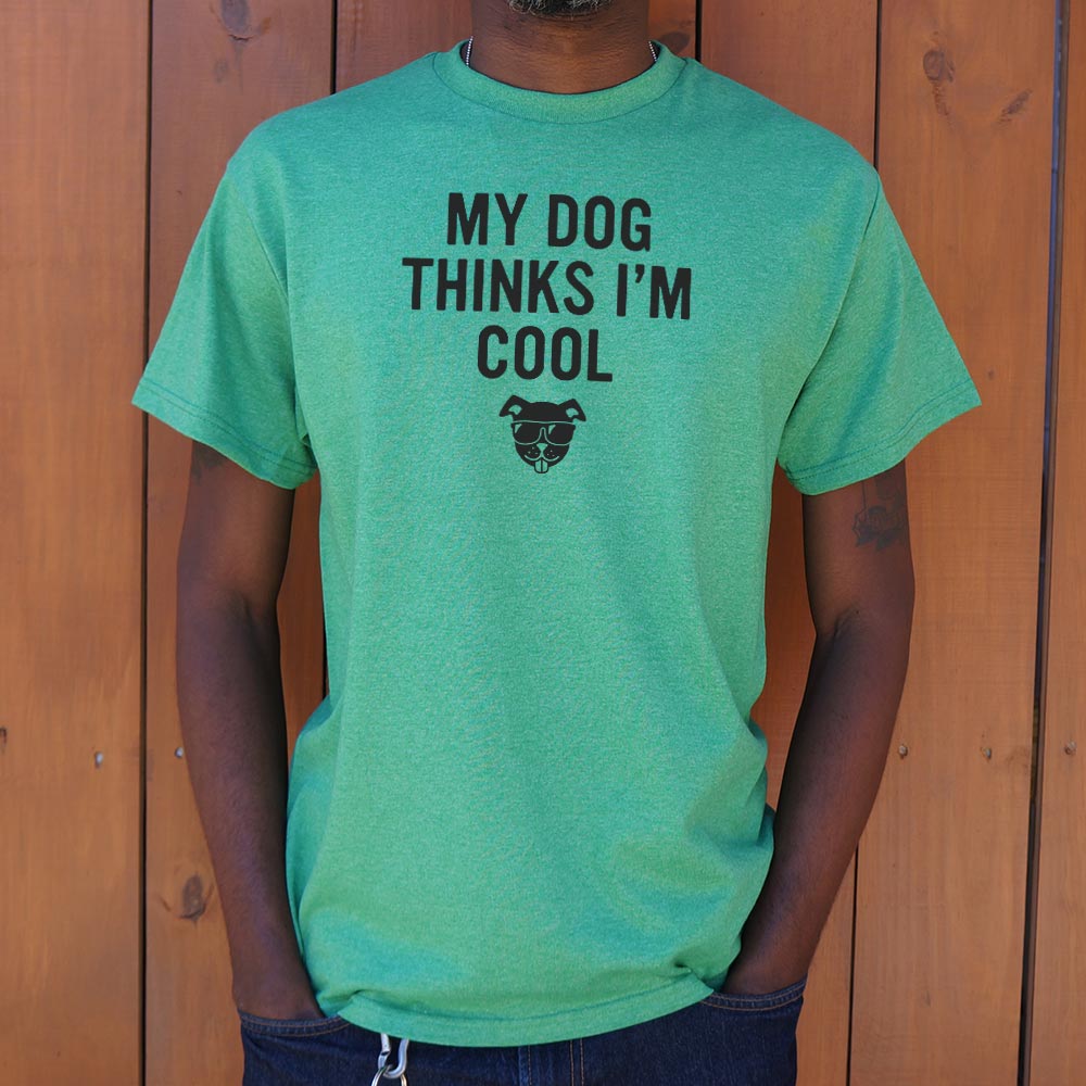 My Dog Thinks I'm Cool - 6DollarShirts