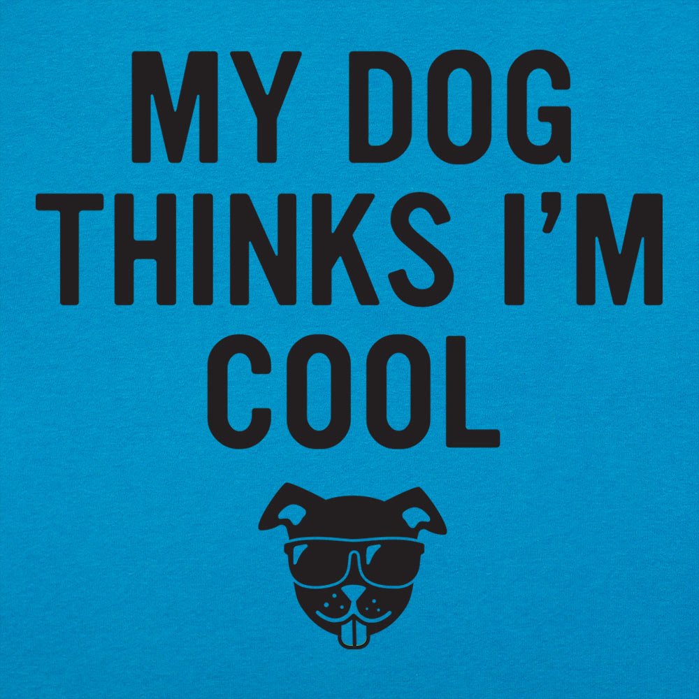 My Dog Thinks I'm Cool - 6DollarShirts