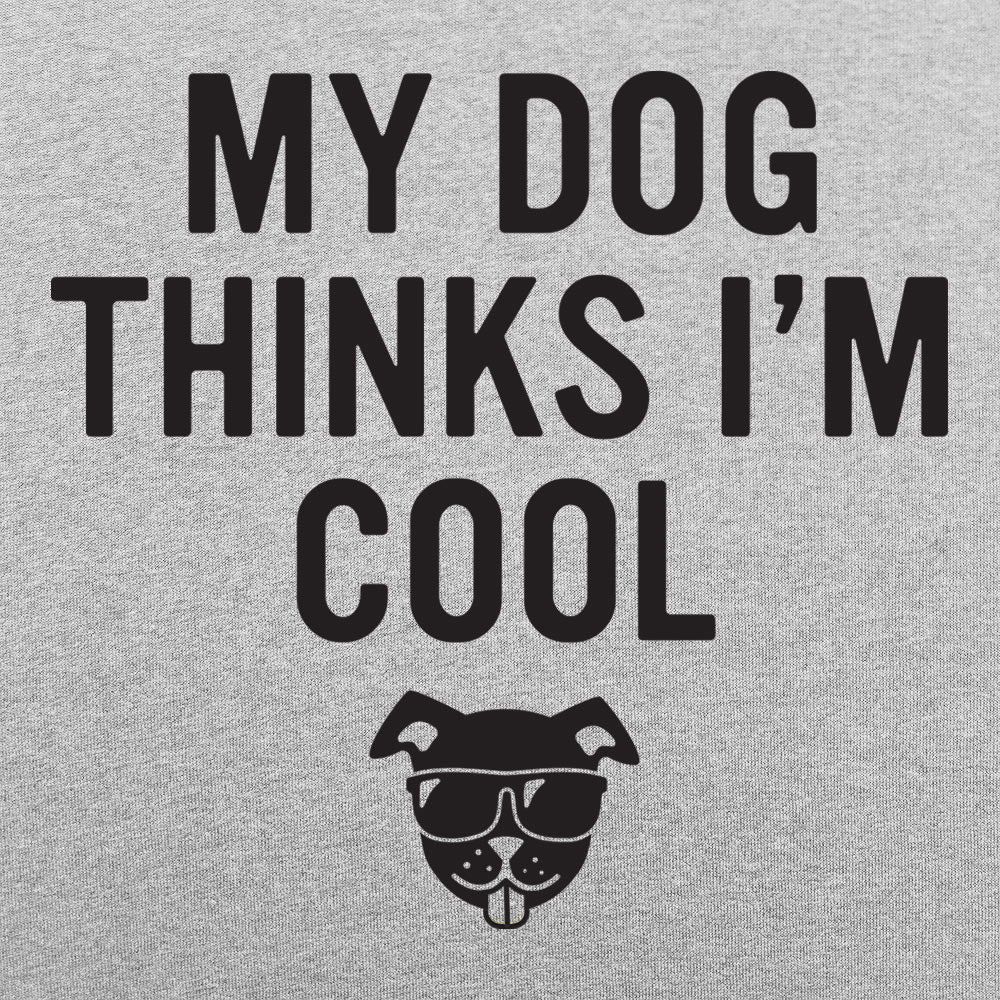 My Dog Thinks I'm Cool - 6DollarShirts