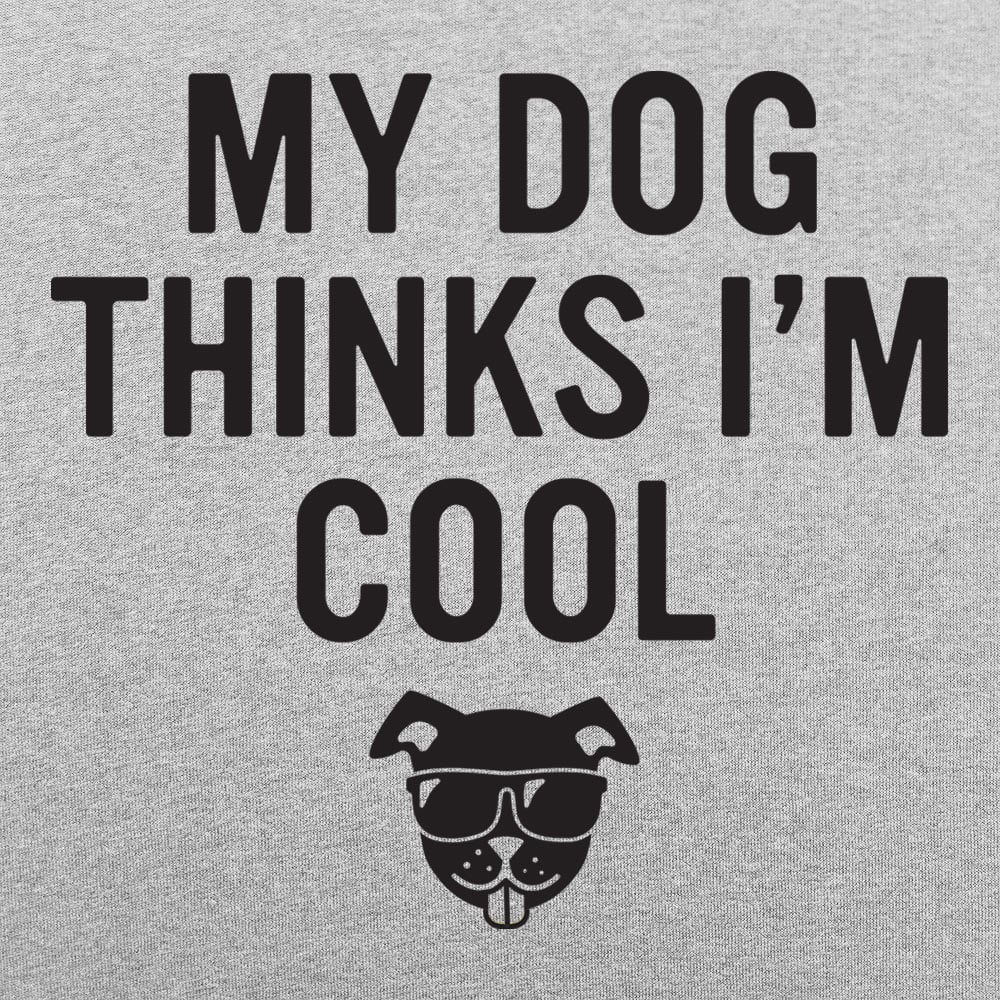My Dog Thinks I'm Cool - 6DollarShirts