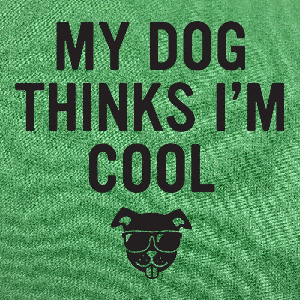 My Dog Thinks I'm Cool - 6DollarShirts
