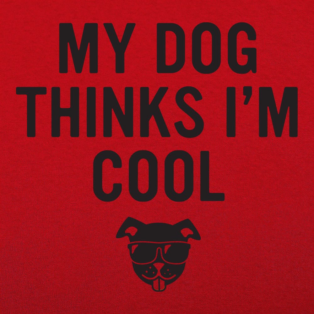 My Dog Thinks I'm Cool - 6DollarShirts