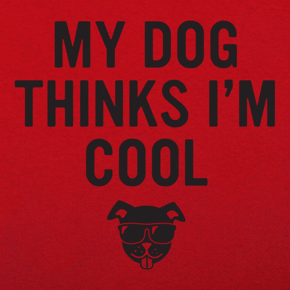 My Dog Thinks I'm Cool - 6DollarShirts