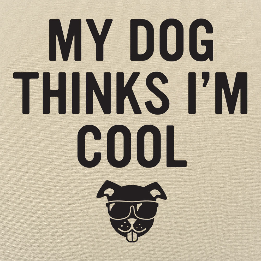 My Dog Thinks I'm Cool - 6DollarShirts