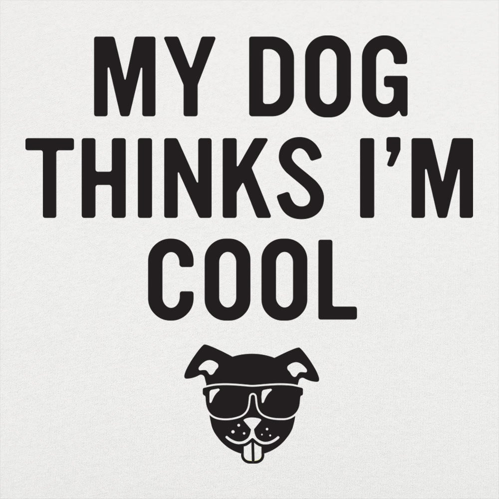 My Dog Thinks I'm Cool - 6DollarShirts