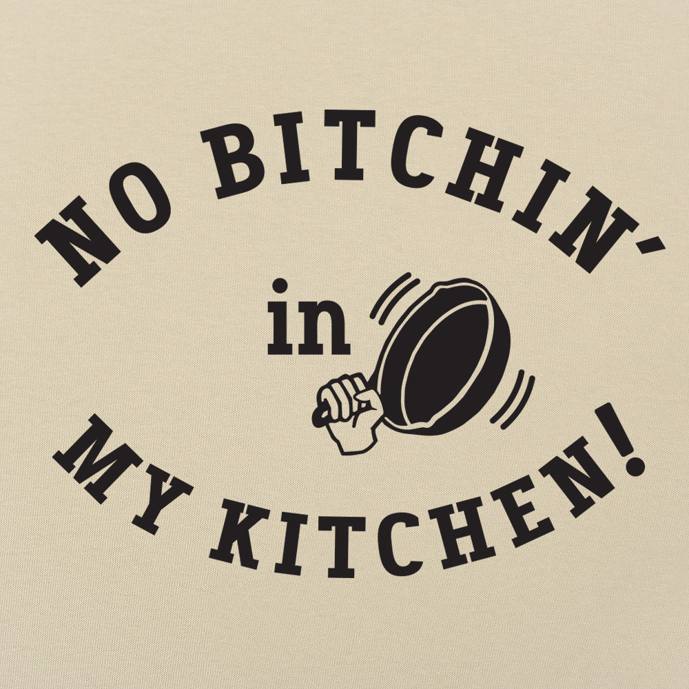 No Bitchin' In My Kitchen - 6DollarShirts