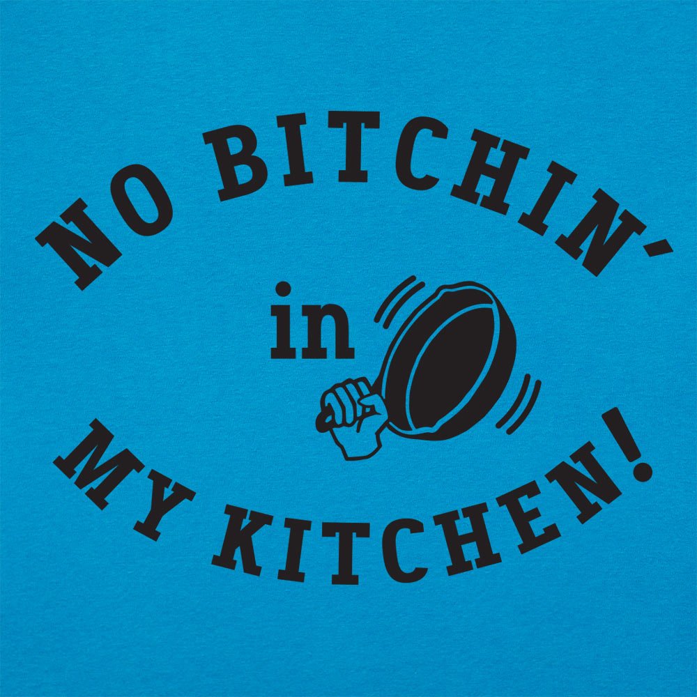 No Bitchin' In My Kitchen - 6DollarShirts