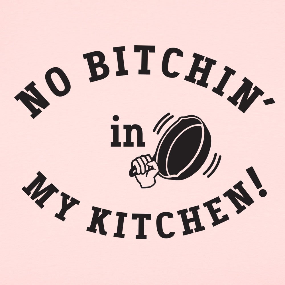 No Bitchin' In My Kitchen - 6DollarShirts