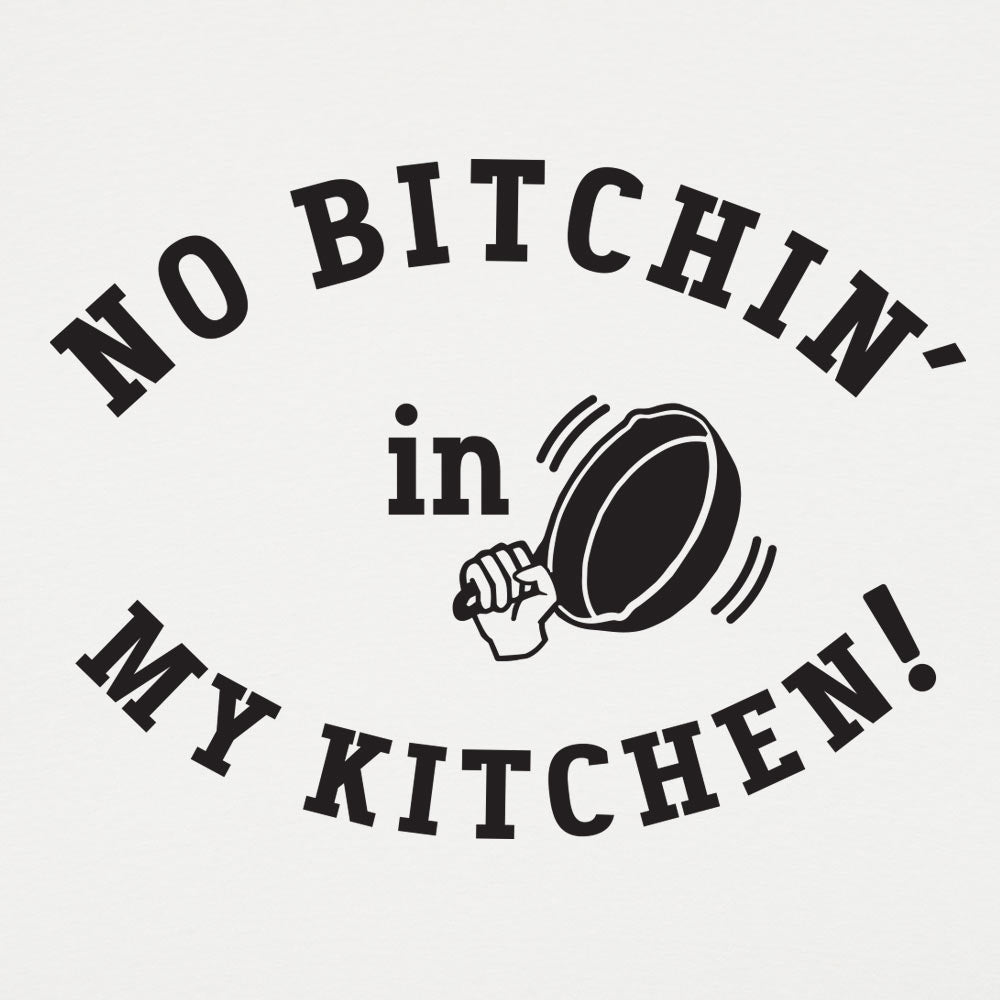 No Bitchin' In My Kitchen - 6DollarShirts