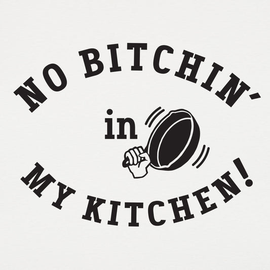 No Bitchin' In My Kitchen - 6DollarShirts