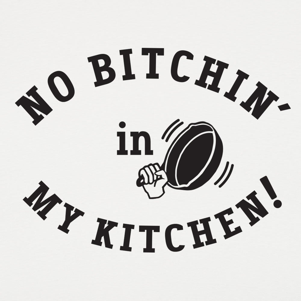 No Bitchin' In My Kitchen - 6DollarShirts