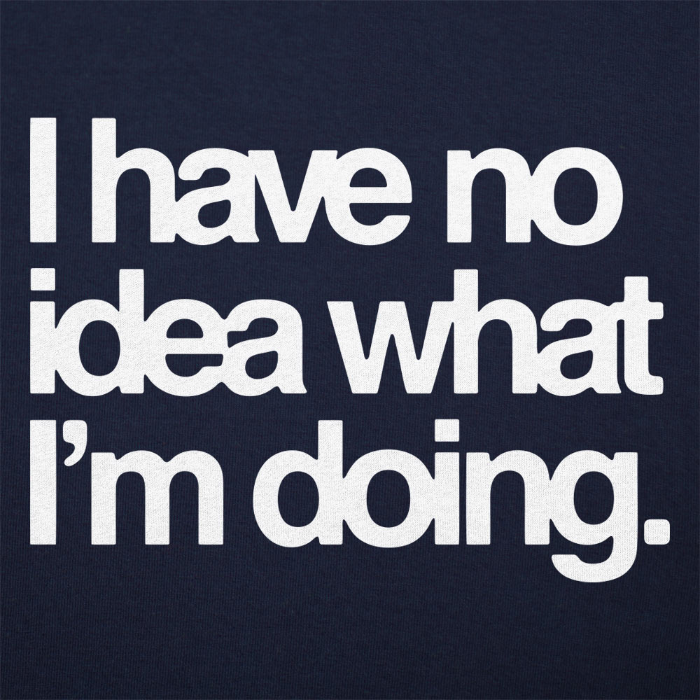 No Idea What I'm Doing - 6DollarShirts