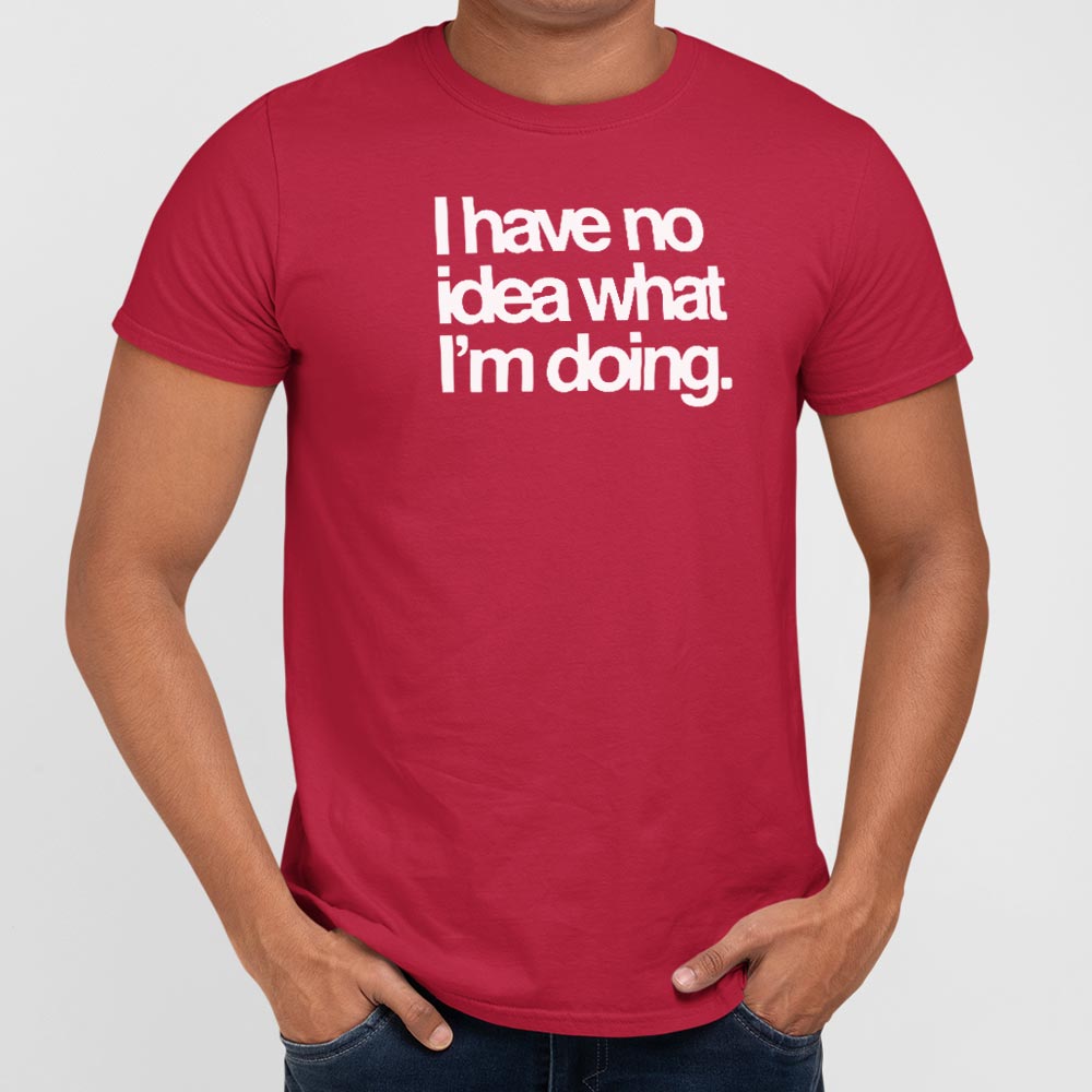 No Idea What I'm Doing - 6DollarShirts