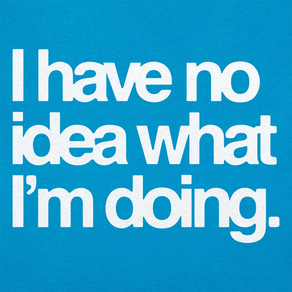 No Idea What I'm Doing - 6DollarShirts