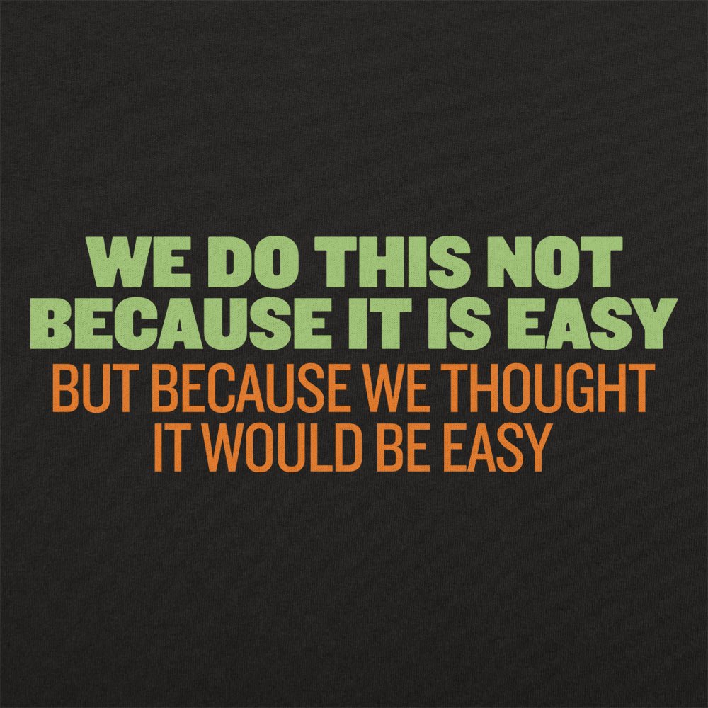 Not Because It's Easy, Just Thought It Would Be – 6DollarShirts