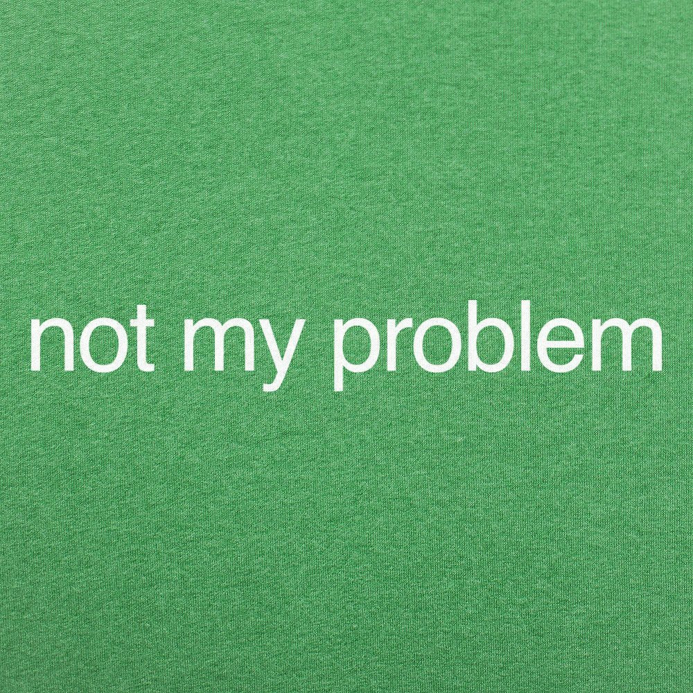 Not My Problem - 6DollarShirts